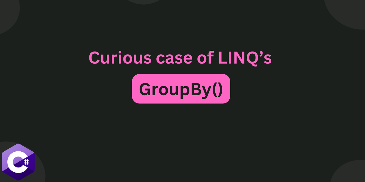Curious case of LINQ’s GroupBy()