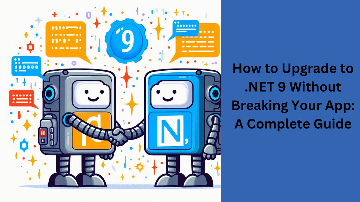 How to Upgrade to .NET 9 Without Breaking Your App: A Complete Guide