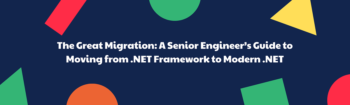 The Great Migration: A Senior Engineer’s Guide to Moving from .NET Framework to Modern .NET