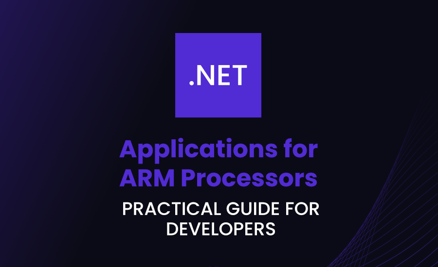 How to Create Native .NET Applications for ARM Processors: A Practical Guide for Developers